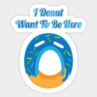 I Donut Want To Be Here Sticker